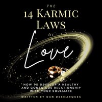 The 14 Karmic Laws of Love: How to Develop a Healthy and Conscious Relationship With Your Soulmate - Dan Desmarques