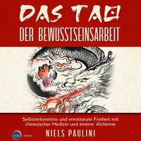 Das Tao der Bewusstseinsarbeit: Selbsterkenntnis und emotionale Freiheit mit chinesischer Medizin und innerer Alchemie  - Niels Paulini