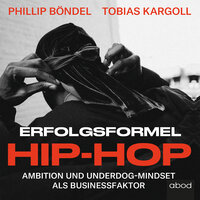 Erfolgsformel Hip-Hop: Ambition und Underdog-Mindset als Businessfaktor - Tobias Kargoll, Philip Böndel