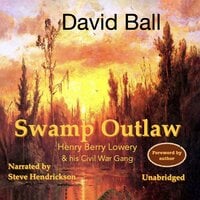 Swamp Outlaw: Henry Berry Lowery and His Civil War Gang - David Ball