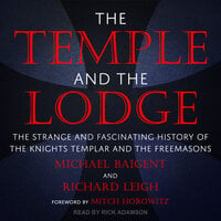 The Temple and the Lodge: The Strange and Fascinating History of the Knights Templar and the Freemasons - Richard Leigh, Michael Baigent