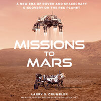 Missions to Mars: A New Era of Rover and Spacecraft Discovery on the Red Planet - Larry Crumpler