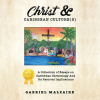 Christ & Caribbean Cultures: A Collection of Essays on Caribbean Christology and It's Pastoral Implications - Gabriel Malzaire