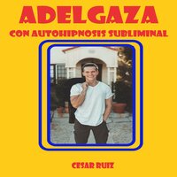 Adelgaza con autohipnosis subliminal - César Ruiz