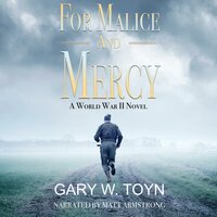 For Malice and Mercy: A World War II Novel - Gary W. Toyn