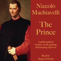 Niccolò Machiavelli: The Prince: A philosophical treatise on the gaining and keeping of power - Niccolò Machiavelli