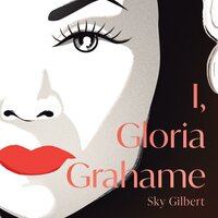 I, Gloria Grahame - Sky Gilbert