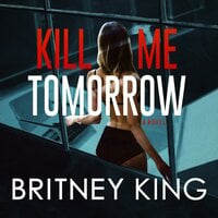 Kill Me Tomorrow - Britney King