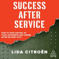 Success After Service: How to Take Control of Your Job Search and Career After Military Duty - Lida Citroën
