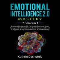 Emotional Intelligence 2.0 Mastery, 7 Books in 1: Emotional Intelligence 2.0, The Empath Experience, Anger Management, Self-Discipline Handbook, Stoicism and the Art of Happiness, Manipulation Techniques, NLP for Leadership - Kathrin Deshotels