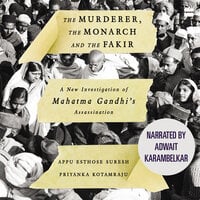 The Murderer, The Monarch and The Fakir: A New Investigation of Mahatma Gandhi's Assassination - Priyanka Kotamraju, Appu Esthose Suresh