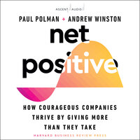 Net Positive: How Courageous Companies Thrive by Giving More Than They Take - Andrew Winston, Paul Polman