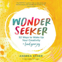 Wonder Seeker: 52 Ways to Wake Up Your Creativity and Find Your Joy - Andrea Scher