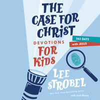 The Case for Christ Devotions for Kids: 365 Days with Jesus - Lee Strobel