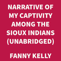 Narrative of My Captivity Among the Sioux Indians - Fanny Kelly