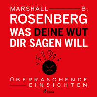 Was deine Wut dir sagen will - Überraschende Einsichten - Marshall B. Rosenberg