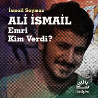 Ali İsmail: Emri Kim Verdi?