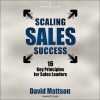 Scaling Sales Success: 16 Key Principles for Sales Leaders - David Mattson