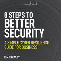 8 Steps to Better Security: A Simple Cyber Resilience Guide for Business - Kim Crawley