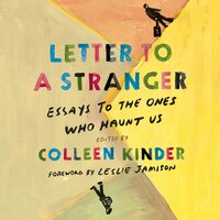 Letter to a Stranger: Essays to the Ones Who Haunt Us - Leslie Jamison, Colleen Kinder