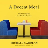 A Decent Meal: Building Empathy in a Divided America - Michael Carolan