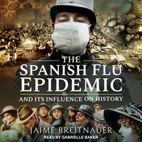 The Spanish Flu Epidemic and Its Influence on History - Jaime Breitnauer