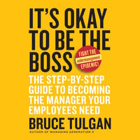 It's Okay to Be the Boss: The Step-by-Step Guide to Becoming the Manager Your Employees Need - Bruce Tulgan