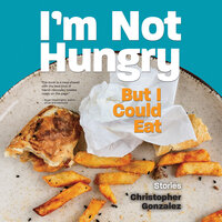 I'm Not Hungry But I Could Eat - Christopher Gonzalez