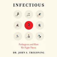 Infectious: Pathogens and How We Fight Them - John S. Tregoning