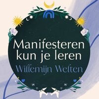 Manifesteren kun je leren: De kunst om je dromen te realiseren - Willemijn Welten
