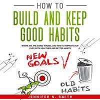 How to Build and Keep Good Habits - Jennifer N. Smith