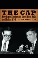 The Cap: How Larry Fleisher and David Stern Built the Modern NBA: How Larry Fleisher and David Stern Built the Modern NBA - Joshua Mendelsohn