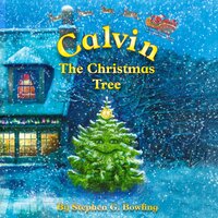Calvin the Christmas Tree: The greatest Christmas tree of all. - Stephen G Bowling