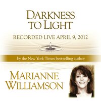 Darkness to Light - Marianne Williamson