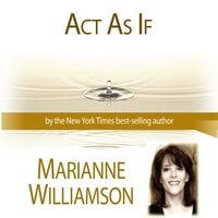 Act As If - Marianne Williamson