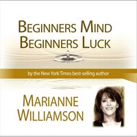 Beginners Mind Beginners Luck - Marianne Williamson