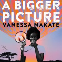 A Bigger Picture: My Fight to Bring a New African Voice to the Climate Crisis - Vanessa Nakate