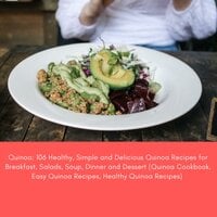 Quinoa: 106 Healthy, Simple and Delicious Quinoa Recipes for Breakfast, Salads, Soup, Dinner and Dessert