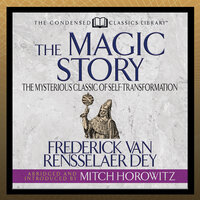 The Magic Story: The Mysterious Classic of Self-Transformation - Frederick van Rensselaer Dey, Mitch Horowitz, Frederick van Rensselaer