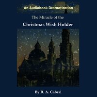 The Miracle of the Christmas Wish Holder - R. A. Cabral, Rick Cabral