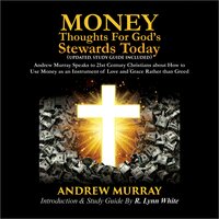 Money: Thoughts for God's Stewards Today: Andrew Murray Speaks to 21st Century Christians about How to  Use Money as an Instrument of Love and Grace Rather than Greed - Andrew Murray, R. Lynn White