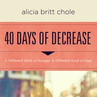 40 Days of Decrease: A Different Kind of Hunger. A Different Kind of Fast. - Alicia Britt Chole