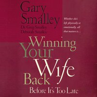 Winning Your Wife Back Before It's Too Late: Whether She's Left Physically or Emotionally All That Matters Is... - Gary Smalley, Deborah Smalley, Greg Smalley