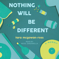 Nothing Will Be Different: A Memoir - Tara McGowan-Ross