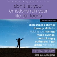 Don't Let Your Emotions Run Your Life for Teens, Second Edition: Dialectical Behavior Therapy Skills for Helping You Manage Mood Swings, Control Angry Outbursts, and Get Along with Others - Sheri Van Dijk, MSW