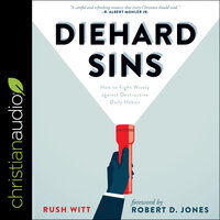Diehard Sins: How to Fight Wisely Against Destructive Daily Habits - Rush Witt