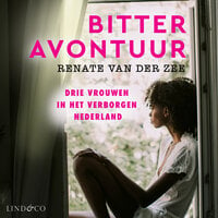 Bitter avontuur - Drie vrouwen in het verborgen Nederland - Renate van der Zee