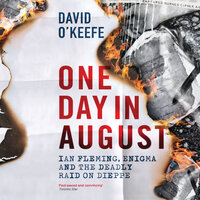One Day In August: Ian Fleming, Enigma and the Deadly Raid on Dieppe - David O'Keefe