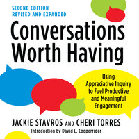 Conversations Worth Having, Second Edition: Using Appreciative Inquiry to Fuel Productive and Meaningful Engagement - Cheri Torres, Jackie Stavros
