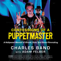 Confessions of a Puppetmaster: A Hollywood Memoir of Ghouls, Guts, and Gonzo Filmmaking - Adam Felber, Charles Band